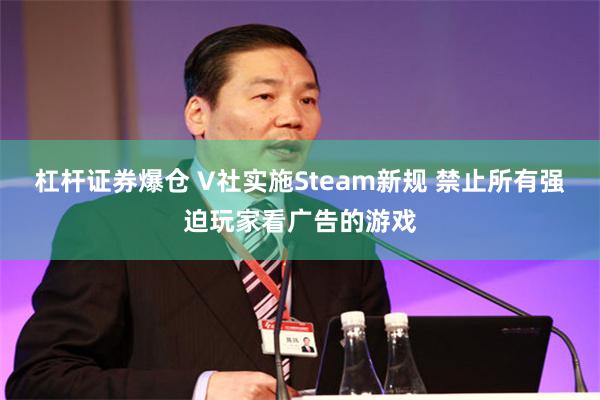 杠杆证券爆仓 V社实施Steam新规 禁止所有强迫玩家看广告的游戏